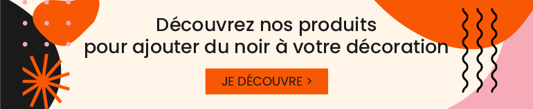 Découvrez nos produits pour ajouter du noir à votre décoration