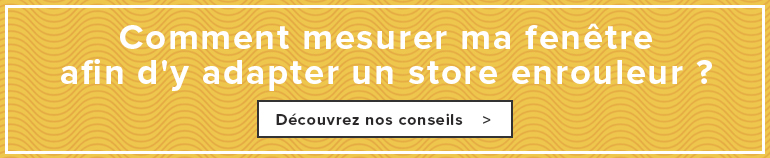 Comment mesurer ma fenêtre afin d'y adapter un store enrouleur